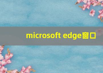 microsoft edge窗口